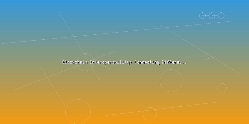 Blockchain Interoperability: Connecting Different Networks and Protocols - Part 4