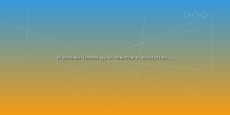 Blockchain Technology in Healthcare: Revolutionizing Patient Data Management - Part 5