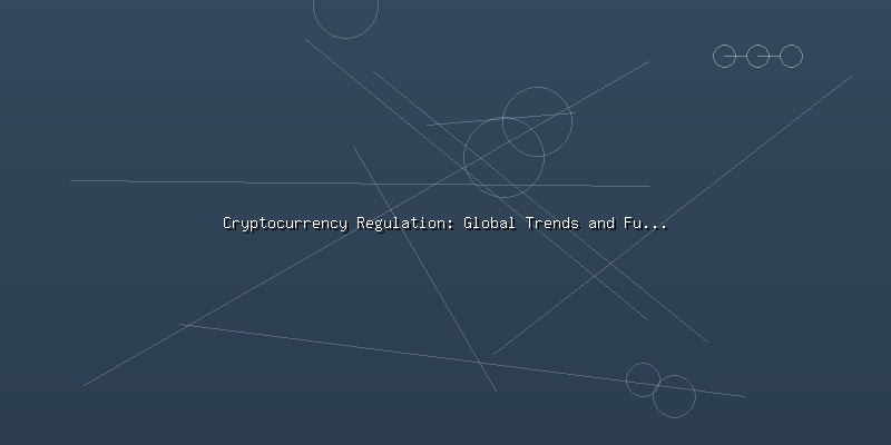 Cryptocurrency Regulation: Global Trends and Future Outlook - Part 3