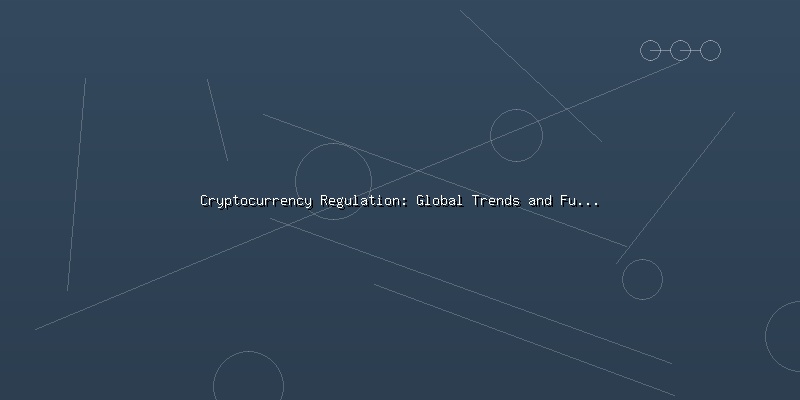Cryptocurrency Regulation: Global Trends and Future Outlook - Part 3