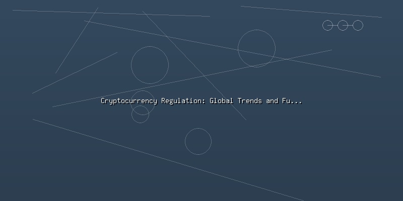 Cryptocurrency Regulation: Global Trends and Future Outlook - Part 4
