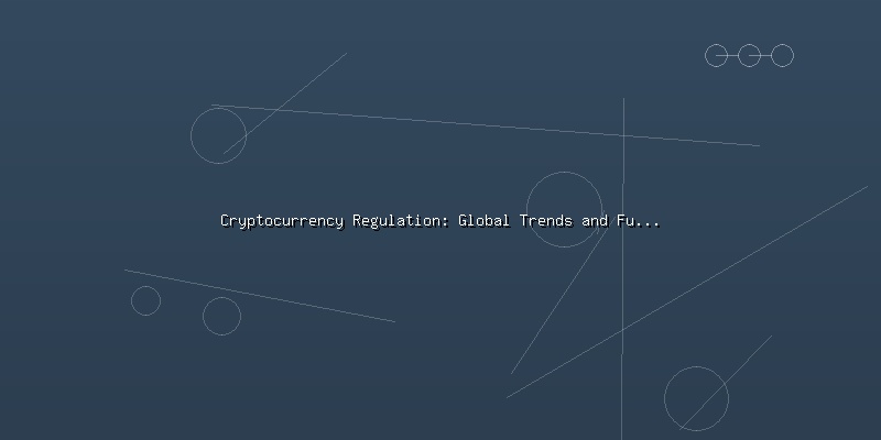 Cryptocurrency Regulation: Global Trends and Future Outlook - Part 4