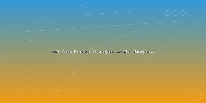 DeFi Yield Farming: Strategies and Risk Management for Investors - Part 3
