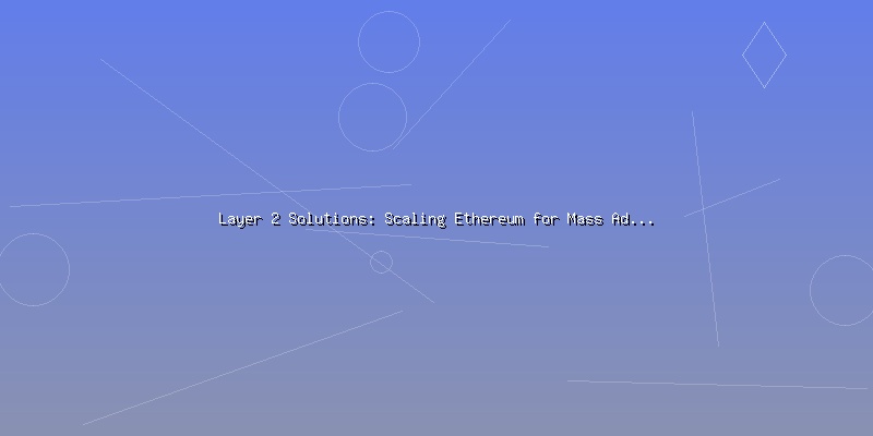 Layer 2 Solutions: Scaling Ethereum for Mass Adoption