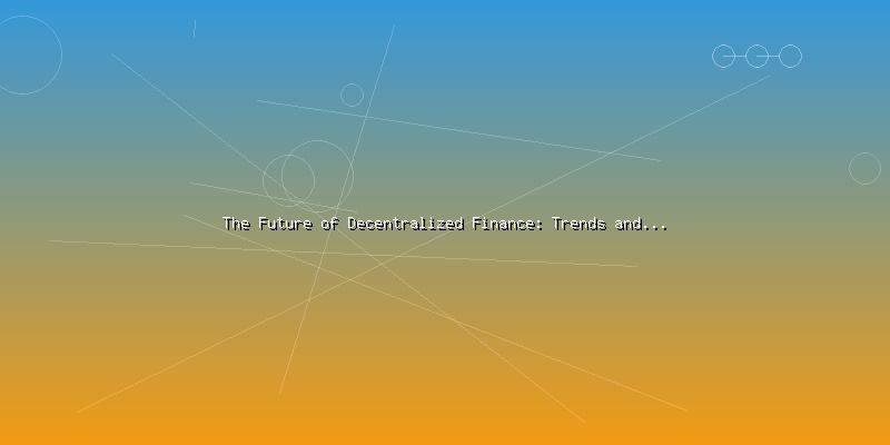 The Future of Decentralized Finance: Trends and Predictions for 2024