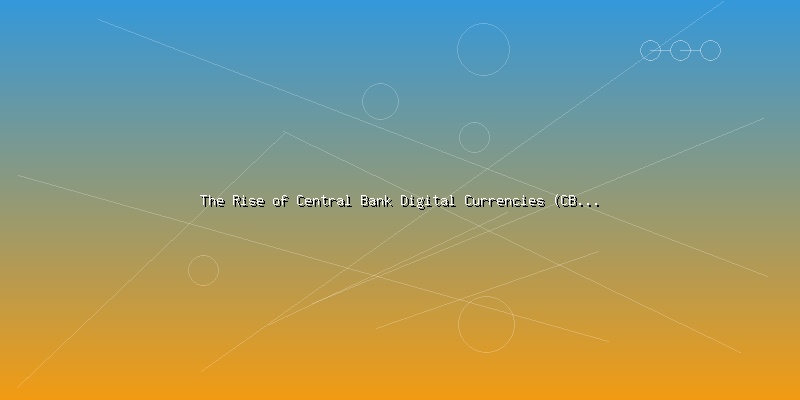 The Rise of Central Bank Digital Currencies (CBDCs): Implications for Crypto