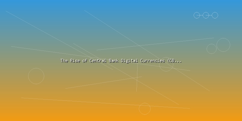 The Rise of Central Bank Digital Currencies (CBDCs): Implications for Crypto